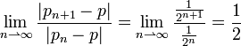 \lim\limits_{n\rightharpoonup \infty} \frac{|p_{n+1}-p|}{|p_n-p|}=\lim\limits_{n\rightharpoonup \infty} \frac{\frac{1}{2^{n+1}}}{\frac{1}{2^n}}=\frac 12